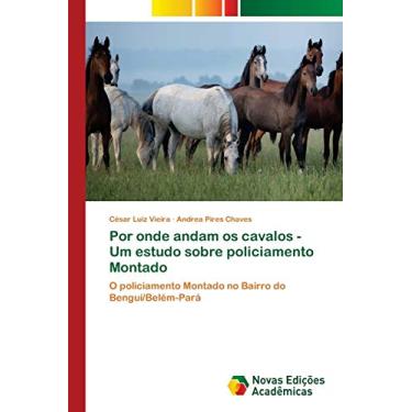 Imagem de Por onde andam os cavalos - Um estudo sobre policiamento Montado: O policiamento Montado no Bairro do Benguí/Belém-Pará