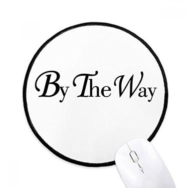 Imagem de DIYthinker By The Way English Quote Mouse Pad Desktop Office Tapete redondo para computador