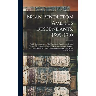 Imagem de Brian Pendleton Amd His Descendants, 1599-1910: With Some Account of the Pembleton Families of Orange County, N. Y., Ostego County, N. Y., and Luzerne ... of Later Origin in the United States
