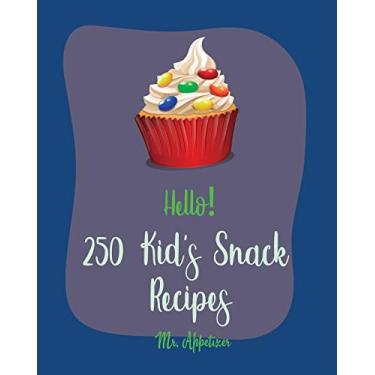 Imagem de Hello! 250 Kid's Snack Recipes: Best Kid's Snack Cookbook Ever For Beginners [Book 1]
