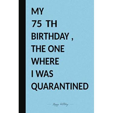 Imagem de MY 75 TH BIRTHDAY, THE ONE WHERE I WAS QUARANTINED: Premium Notebook To Write in 6x9 inches Black And Blue Style/Journal/Birthday Gift / 110 pages/Matte Cover