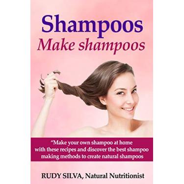 Imagem de Shampoo: Make Shampoos: Make Your own shampoo at home with these recipes and discover the best shampoo making methods to create natural shampoos (English Edition)