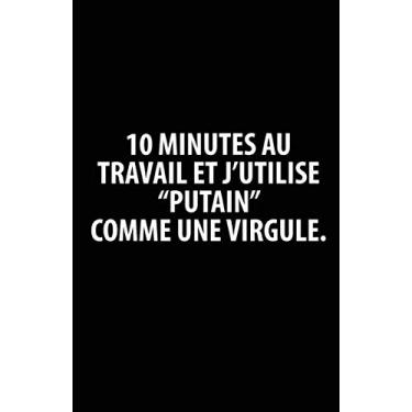 Imagem de 10 Minutes Au Travail Et J'utilise "Putain" Comme Une Virgule.: Carnet De Notes -108 Pages Avec Papier Ligné Petit Format A5 -Couverture Souple - Blanc Sur Noir