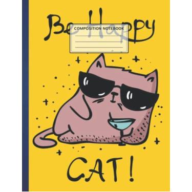 Imagem de Composition Notebook: Cat Funny Be Happy Cat 8.5 x 11 Inches, 110 Pages Wide Blank Lined Workbook, Pretty Wide Ruled Paper Notebook Journal Home School College For Writing Notes