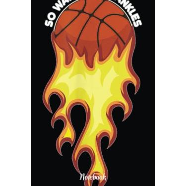 Imagem de IHoop So Watch Your Ankles Flame Fire Illustration Notebook: Basketball Themed Blank Lined Journal Notebook for School, Work, Taking Notes & Gifting - for Boys & Girls, Teens, ... 110 pages