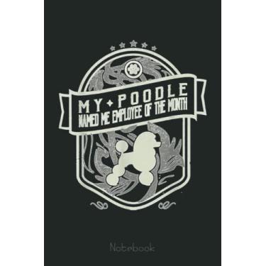 Imagem de My Poodle Named Me Employee Of The Month Dog Lover Notebook: Funny Notebook Gift - Lined Journal 6x9 inches - Funny Gifts For Co-workers, Friends and Family