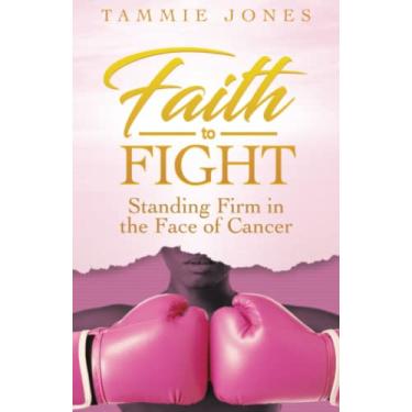 Imagem de Faith to Fight: Standing Firm in the Face of Cancer