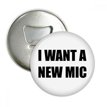 Imagem de I Want A New Mic Abridor de garrafas com ímã de geladeira emblema multifuncional