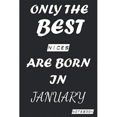 Imagem de Only The Best NICES Are Born In January Notebook: Birthday job, Profession, Hobby Journal or Diary as Appreciation, Birthday, Welcome, Farewell, ... present Card 6x9 inch 120 pages Blank Lined