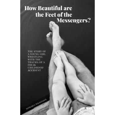 Imagem de How Beautiful are the Feet of the Messengers?: The story of a young girl wrestling with the trauma of a freak childhood accident