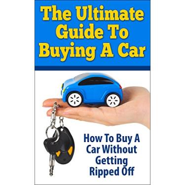 Imagem de The Ultimate Guide To Buying A Car: How To Buy A Car Without Getting Ripped Off (English Edition)