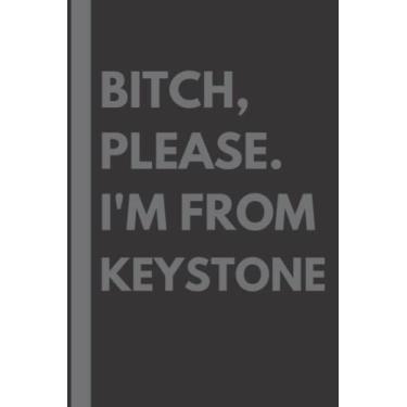 Imagem de Bitch, Please. I'm From Keystone: A Vulgar Adult Composition Notebook for a Native Keystone Resident - 6x9 inches