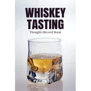 Imagem de Whiskey Tasting Thoughts Record Book: Notebook for Journaling Your Wine Tasting Experiences - Record and Compare Different Fine Wines - Track Your Experiences in this Log Book - Glass Image Cover