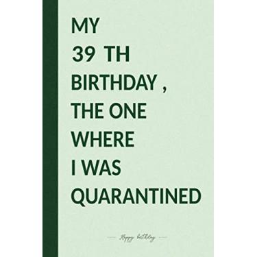 Imagem de MY 39 TH BIRTHDAY, THE ONE WHERE I WAS QUARANTINED: Premium Notebook To Write in 6x9 inches Green Color/Journal/Birthday Gift / 110 pages/Matte Cover