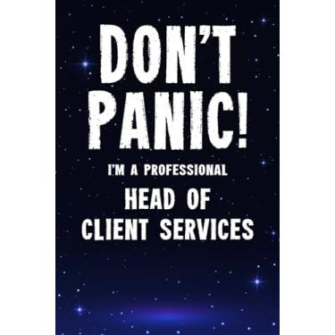 Imagem de Don't Panic! I'm A Professional Head of Client Services: Customized 100 Page Lined Notebook Journal Gift For A Busy Head of Client Services: Far Better Than A Throw Away Greeting Card.