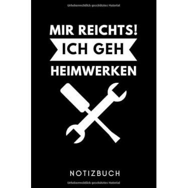 Imagem de MIR REICHTS! ICH GEH HEIMWERKEN NOTIZBUCH: A5 KALENDER 2020 Geschenk für Heimwerker | Väter | Vater Sohn Geschenke | Heimwerken | Handwerken | Renovierung Eigenheim | Geschenkidee Geburtstag