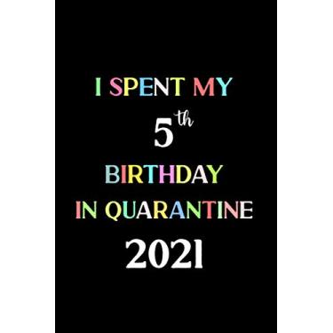 Imagem de I Spent My 5th Birthday In Quarantine 2021: Birthday notebook, birthday gifts for boys, girls, 5th birthday gifts, Quarantine Birthday gifts, "6x9" inches, 120 pages.