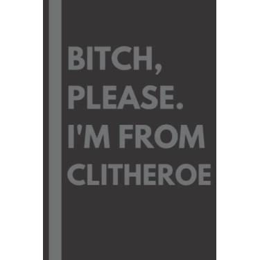 Imagem de Bitch, Please. I'm From Clitheroe: A Vulgar Adult Composition Notebook for a Native Clitheroe Resident - 6x9 inches