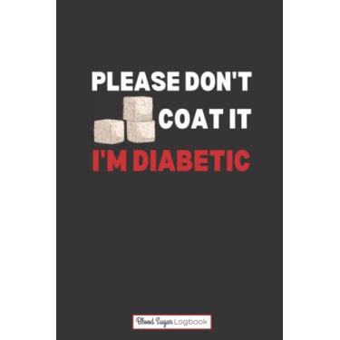 Imagem de Please Don’t Sugar Coat It I’m Diabetic: Blood Sugar Logbook Funny Diabetes Journal 2 years Diabetes Diary, Weekly Blood Sugar Level Monitoring