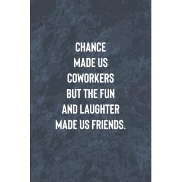 Imagem de Chance Made Us Coworkers But The Fun And Laughter Made Us Friends: Funny Office Gag Journal, Blank Lined Notebook, Gift For Coworkers Family And Friends