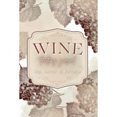 Imagem de Wine Tasting Journal, Sip, Savor & Review: Guided Notebook For Recording and Rating Wines