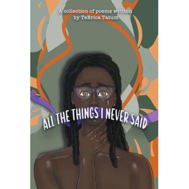 Imagem de All The Things I Never Said: A collection of poems written by TeErica Tatum