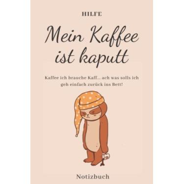 Imagem de Faultier Notizbuch Hilfe Mein Kaffee ist kaputt...: Notizbuch mit Spruch, Notizbuch für Faultier Fans, Kaffee, Bett, 120 Seiten, liniert, 6x9 Zoll, ca. DIN A5, Softcover, Geschenkidee
