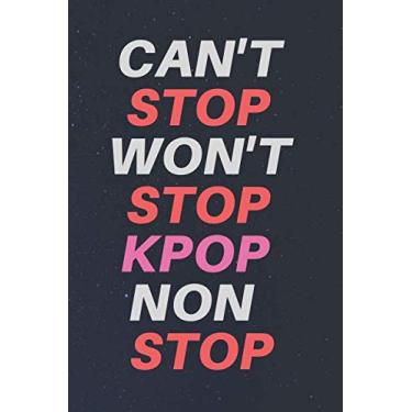 Imagem de Can't Stop Won't Stop Kpop Non Stop Notebook: K-Pop lined journal book for biggest K Pop Fanatics Out there/Ideal for writing notes for school and more