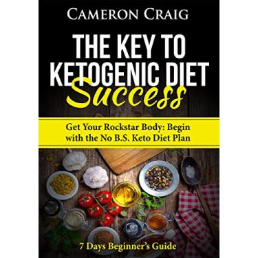 Imagem de The Key to Ketogenic Diet Success: Get Your Rockstar Body.: Begin with the No B.S. Keto Diet Plan - 7 Days Beginner's Guide (English Edition)