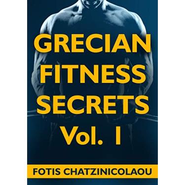 Imagem de Grecian Fitness Secrets Volume 1: Tips And Strategies On How Busy Professional Men Between 35-65 Can Build More Muscle, Lose More Fat And Finally Look Great With Their Shirts Off (English Edition)