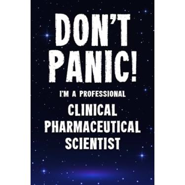 Imagem de Don't Panic! I'm A Professional Clinical Pharmaceutical Scientist: Customized 100 Page Lined Notebook Journal Gift For A Busy Clinical Pharmaceutical ... : Far Better Than A Throw Away Greeting Card.