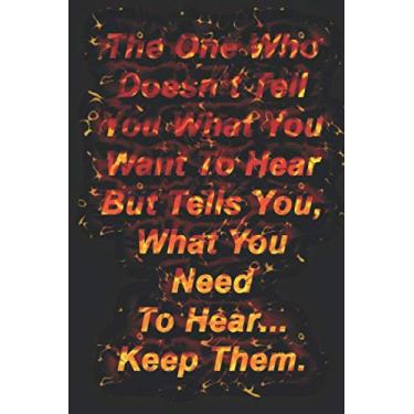 Imagem de The One Who Doesn’t Tell You What You Want To Hear,But Tells You What You Need To Hear…Keep Them.: Lined Notebook,Inspiration Mindfulness journal, 6 ... Gift, Softcover, Matte finish (120 Pages)