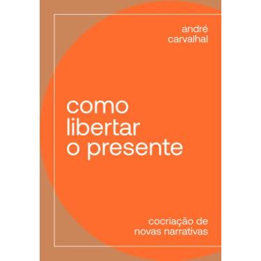 Imagem de Livro Como Libertar o Presente André Carvalhal