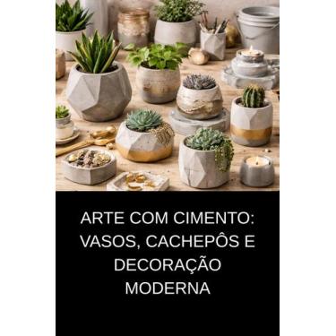 Imagem de Arte com Cimento Vasos, Cachepôs e Decoração Moderna - DUKE EDITORA