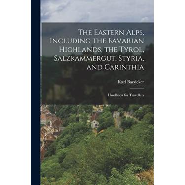 Imagem de The Eastern Alps, Including the Bavarian Highlands, the Tyrol, Salzkammergut, Styria, and Carinthia: Handbook for Travellers
