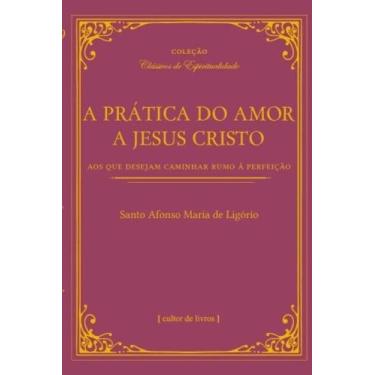 Imagem de A Prática Do Amor De Jesus Cristo - Aos Que Desejam Caminhar Rumo À Pe