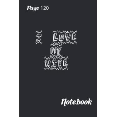 Imagem de I love you my Wife Notebook: i want to marry you,Couples Journal, Sending my love, Notebook, Sketchbook, gift for boyfriend, girlfriend, wife, ... Gift,120 pages,6 * 9,soft cover,Matte Finish