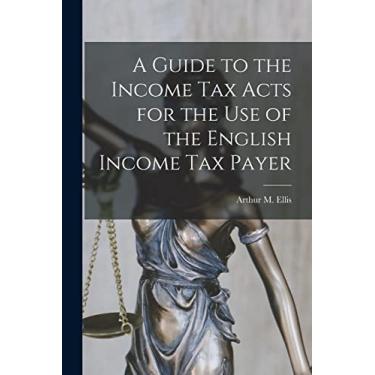 Imagem de A Guide to the Income Tax Acts for the Use of the English Income Tax Payer