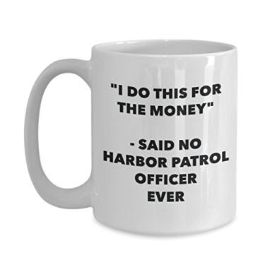 Imagem de Caneca "I Do This for the Money" - Said No Harbor Patrol Officer Ever - Caneca de café de cacau quente divertido - Presentes de aniversário de Natal