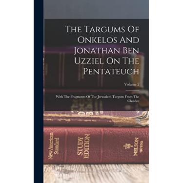 Imagem de The Targums Of Onkelos And Jonathan Ben Uzziel On The Pentateuch: With The Fragments Of The Jerusalem Targum From The Chaldee; Volume 2