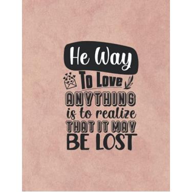 Imagem de A maneira de amar qualquer coisa é perceber que pode ser perdida: Caderno para citações e letras inspiradoras - 120 páginas cheias de papéis de caligrafia - 21,5 x 28 cm