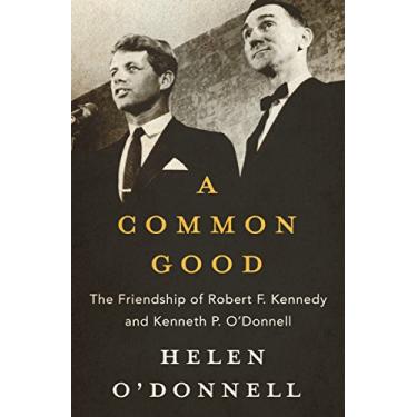 Imagem de A Common Good: The Friendship of Robert F. Kennedy and Kenneth P. O'Donnell (English Edition)
