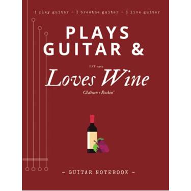 Imagem de Plays Guitar & Loves Wine (Guitarist Notebook): Unique Design Lined Journal & Chord Boxes + 2in1 Tablature or Notepad | Blank Practice Planner | Funny ... (Guitar Notebooks & Guitarist Accessories)