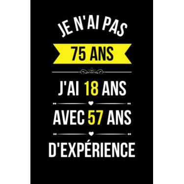 Imagem de Je N'ai Pas 75 Ans J'ai 18 Ans Avec 57 Ans D'expérience: Cadeau Original Pour Femme et homme de 75 ans, Message Humour Pour Souhaiter Joyeux Anniversaire - 110 pages - 15.24 x 22.86 cm