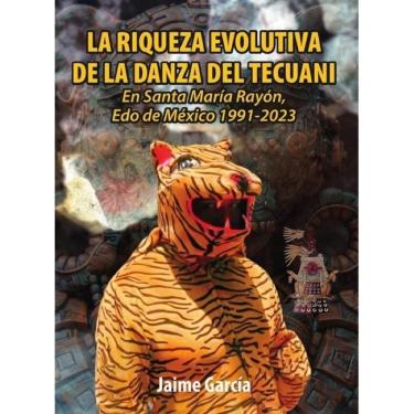 Imagem de La Riqueza Evolutiva De La Danza Del Tecuani: En Santa María Rayón, Edo de México 1991-2023 - Espanh