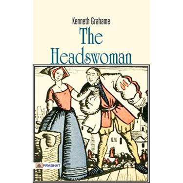 Imagem de The Headswoman: Kenneth Grahame's Mysterious Tale of Justice and Fate (English Edition)