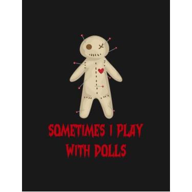 Imagem de Notebook: Voodoo Doll Sometimes I Play With Dolls Halloween: Journal Notebook Best Gifts For Anyone 8.5x11 100 Pages