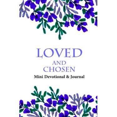 Imagem de Loved and Chosen Mini Devotional and Journal: Christian Devotional and Lined Journal and Notebook for Women- Mothers, Grandmothers, Aunts, Sisters, ... Wives, Girlfriends, Cousins, Friends and You