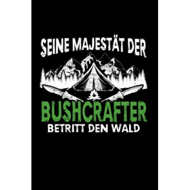 Imagem de Seine Majestät Der Bushcrafter Betritt Den Wald: Bushcraft Notizbuch super Notizblock, Notizheft für Bushcrafter und Outdoor-Enthusiasten für das ... tägliche Notizen, Aufzeichnungen als Geschenk
