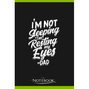 Imagem de Notebook: Im Not Sleeping Im Resting My Eyes Dad: Notebook Diary| Gift for Family, Friend and Yourself 120 Pages 6 x 9 inches